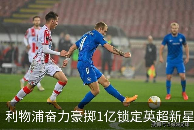 利物浦奋力豪掷1亿锁定英超新星斯科特，潜力无限